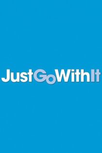 دانلود فیلم Just Go with It 2011 فقط باهاش کنار بیا